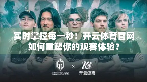实时掌控每一秒！开云体育官网如何重塑你的观赛体验？