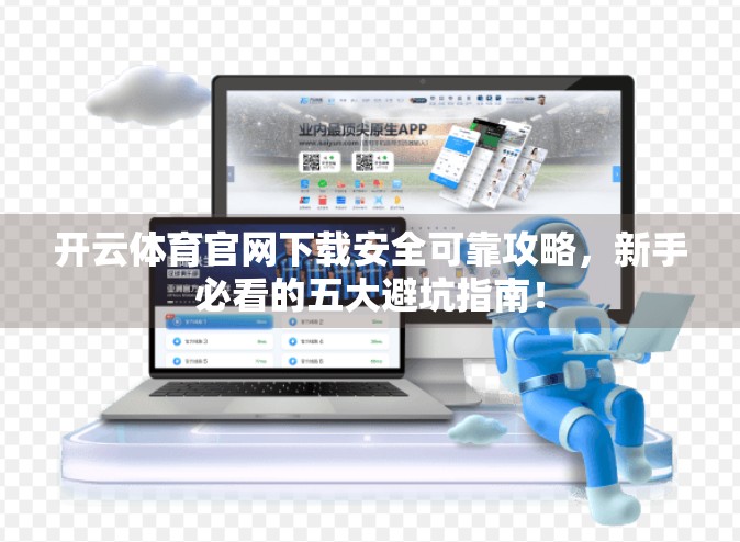 开云体育官网下载安全可靠攻略，新手必看的五大避坑指南！