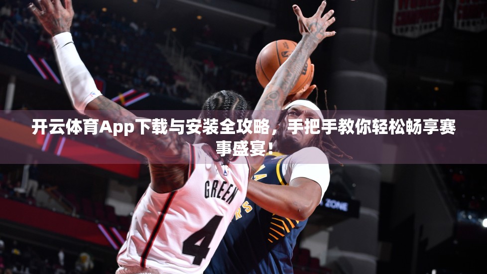 开云体育App下载与安装全攻略，手把手教你轻松畅享赛事盛宴！