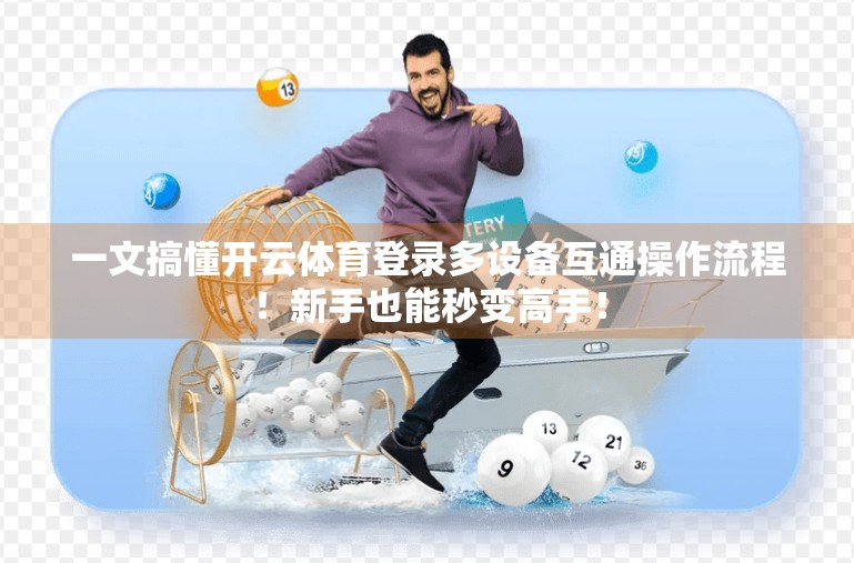 一文搞懂开云体育登录多设备互通操作流程！新手也能秒变高手！