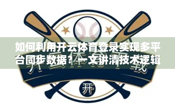 如何利用开云体育登录实现多平台同步数据？一文讲清技术逻辑与实战技巧！