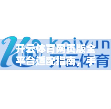 开云体育网页版全平台适配指南，手机、电脑、平板都能畅玩，浏览器兼容性大揭秘！