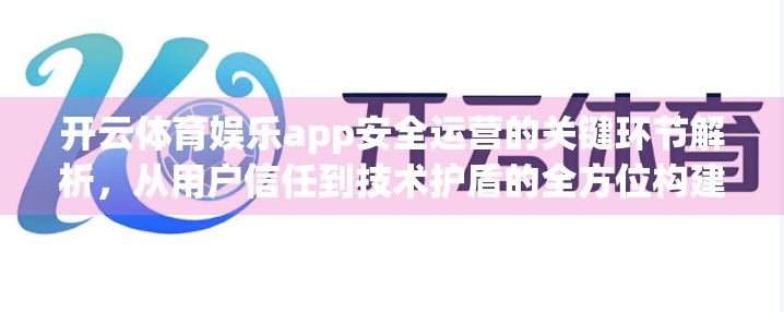 开云体育娱乐app安全运营的关键环节解析，从用户信任到技术护盾的全方位构建