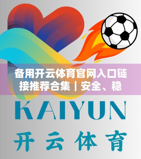 备用开云体育官网入口链接推荐合集｜安全、稳定、不迷路，收藏这篇就够了！