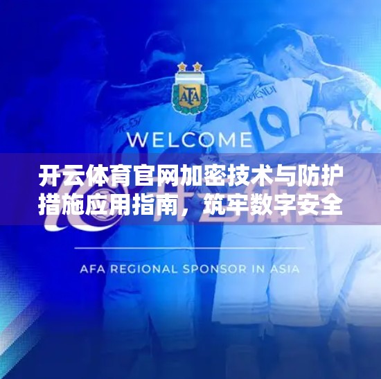 开云体育官网加密技术与防护措施应用指南，筑牢数字安全防线，守护用户隐私与数据资产