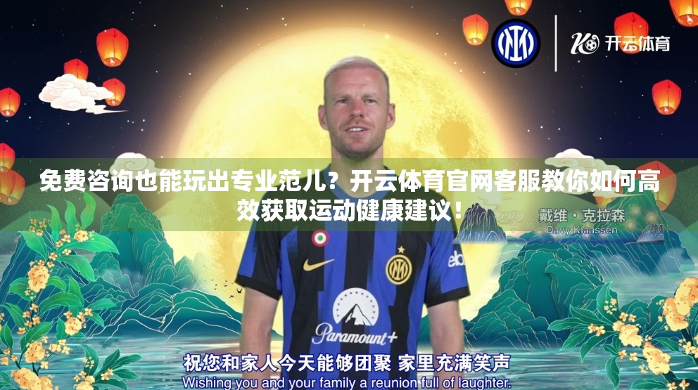 免费咨询也能玩出专业范儿？开云体育官网客服教你如何高效获取运动健康建议！