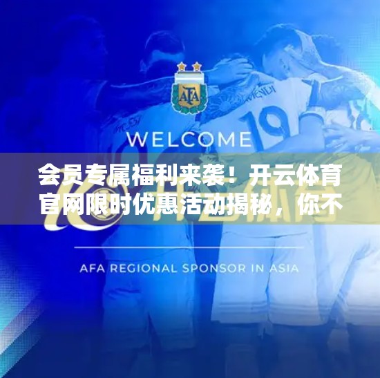 会员专属福利来袭！开云体育官网限时优惠活动揭秘，你不可错过的运动盛宴！