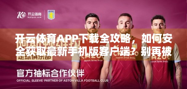 开云体育APP下载全攻略，如何安全获取最新手机版客户端？别再被山寨网站骗了！