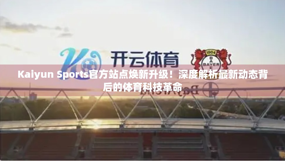 Kaiyun Sports官方站点焕新升级！深度解析最新动态背后的体育科技革命