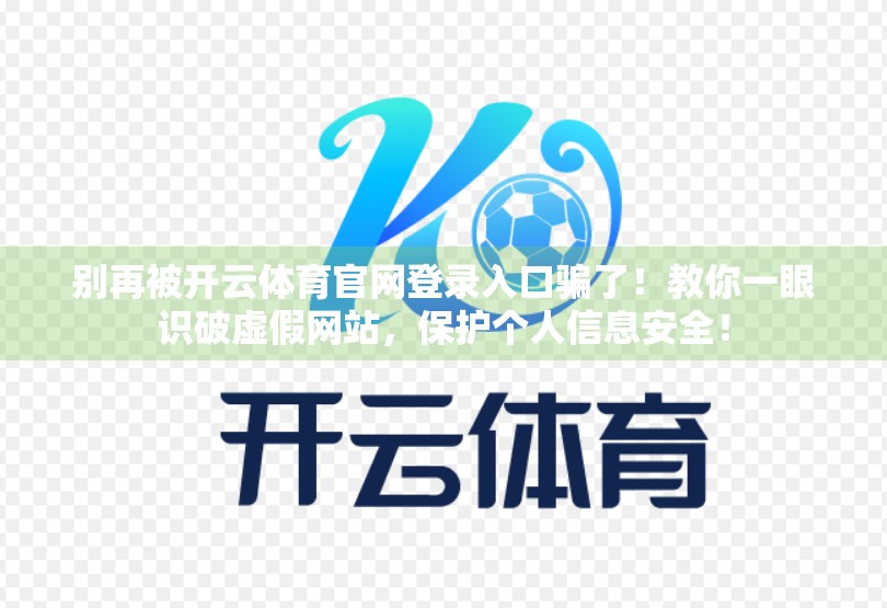 别再被开云体育官网登录入口骗了！教你一眼识破虚假网站，保护个人信息安全！