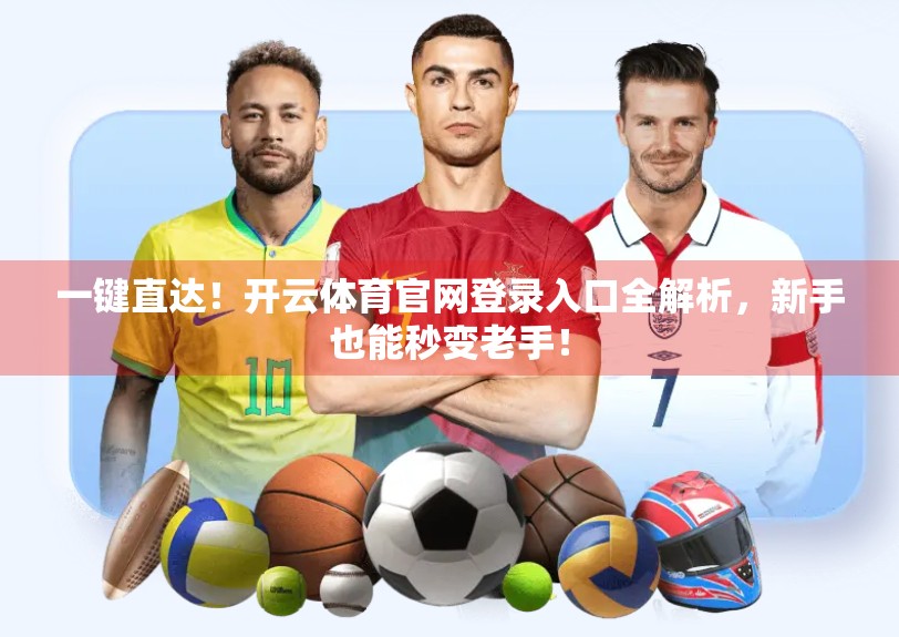 一键直达！开云体育官网登录入口全解析，新手也能秒变老手！