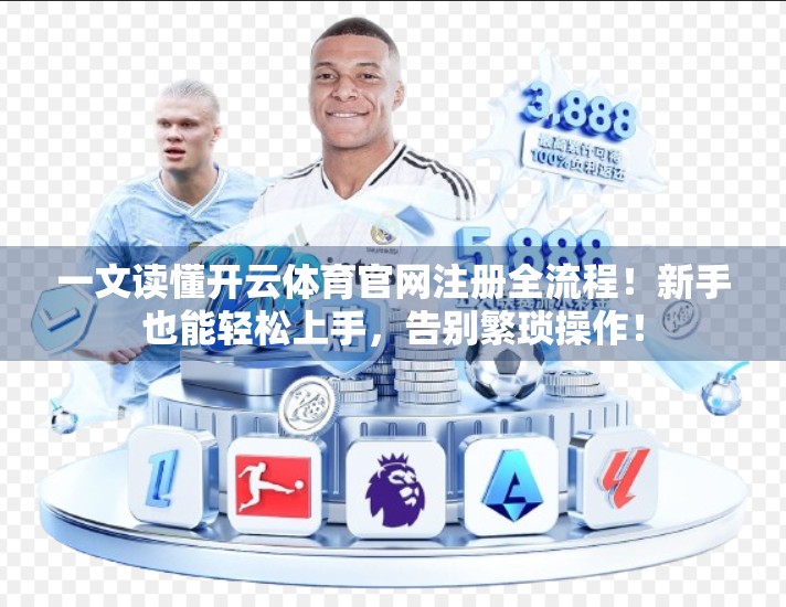 一文读懂开云体育官网注册全流程！新手也能轻松上手，告别繁琐操作！