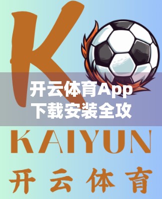 开云体育App下载安装全攻略，手把手教你轻松畅玩体育世界！