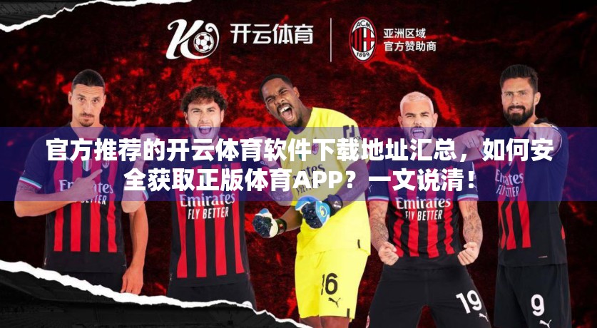 官方推荐的开云体育软件下载地址汇总，如何安全获取正版体育APP？一文说清！