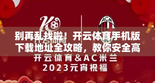 别再乱找啦！开云体育手机版下载地址全攻略，教你安全高效获取官方版本！