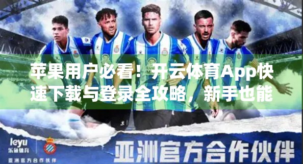 苹果用户必看！开云体育App快速下载与登录全攻略，新手也能秒变老手！
