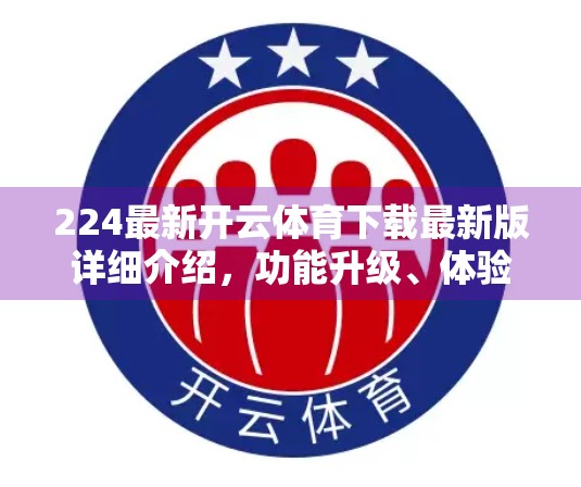 224最新开云体育下载最新版详细介绍，功能升级、体验优化，打造你的专属运动助手！