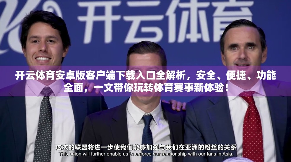 开云体育安卓版客户端下载入口全解析，安全、便捷、功能全面，一文带你玩转体育赛事新体验！