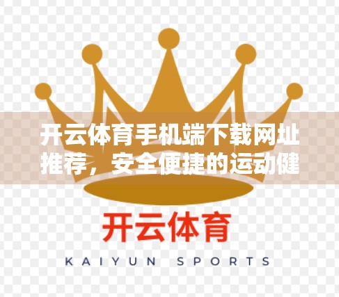 开云体育手机端下载网址推荐，安全便捷的运动健身新入口，你值得拥有！