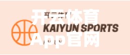 开云体育App官网下载全攻略，多平台版本如何选？新手必看指南！