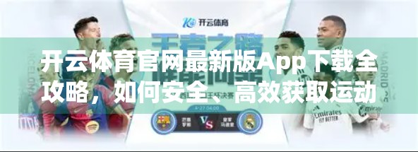 开云体育官网最新版App下载全攻略，如何安全、高效获取运动爱好者的必备神器？