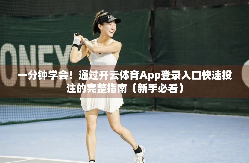 一分钟学会！通过开云体育App登录入口快速投注的完整指南（新手必看）