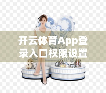 开云体育App登录入口权限设置与安全保护，新手必看的五大防护指南