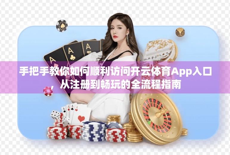 手把手教你如何顺利访问开云体育App入口，从注册到畅玩的全流程指南