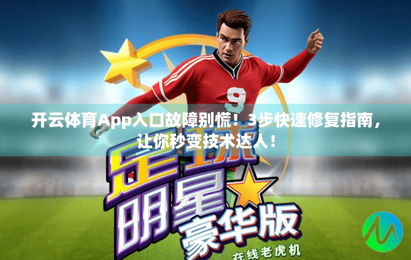 开云体育App入口故障别慌！3步快速修复指南，让你秒变技术达人！