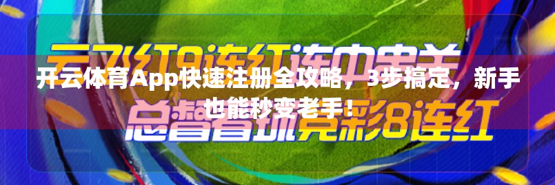 开云体育App快速注册全攻略，3步搞定，新手也能秒变老手！