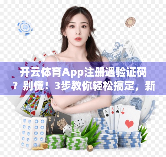 开云体育App注册遇验证码？别慌！3步教你轻松搞定，新手必看！