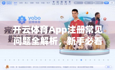 开云体育App注册常见问题全解析，新手必看的避坑指南！