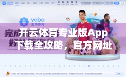 开云体育专业版App下载全攻略，官方网址852.tw，如何安全获取并畅享体育赛事直播？