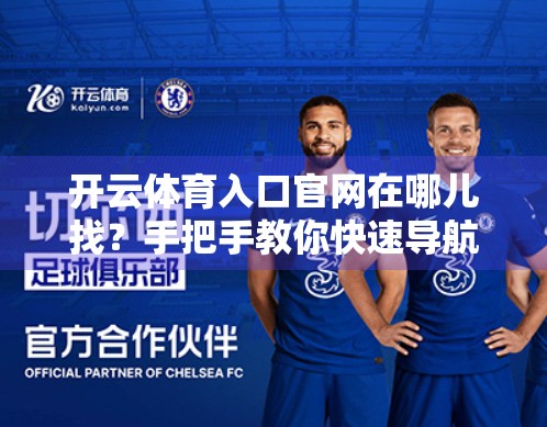 开云体育入口官网在哪儿找？手把手教你快速导航指南，不踩坑、不迷路！