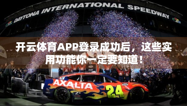 开云体育APP登录成功后，这些实用功能你一定要知道！