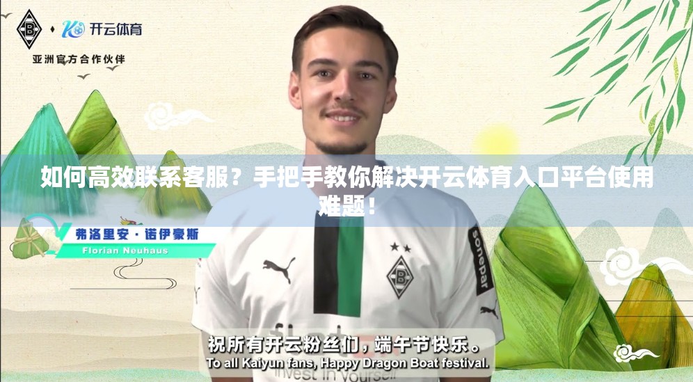 如何高效联系客服？手把手教你解决开云体育入口平台使用难题！
