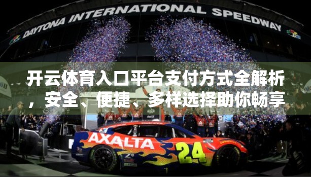 开云体育入口平台支付方式全解析，安全、便捷、多样选择助你畅享赛事体验！