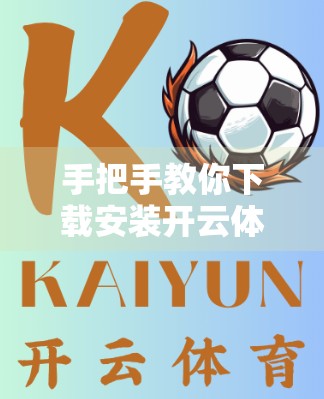 手把手教你下载安装开云体育入口手机版，轻松开启运动新体验！