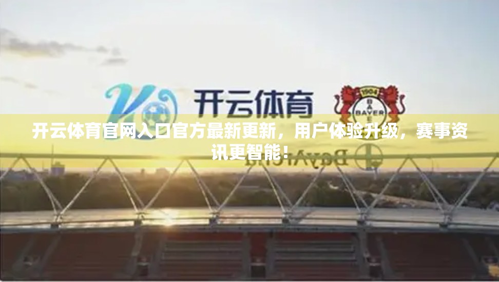 开云体育官网入口官方最新更新，用户体验升级，赛事资讯更智能！