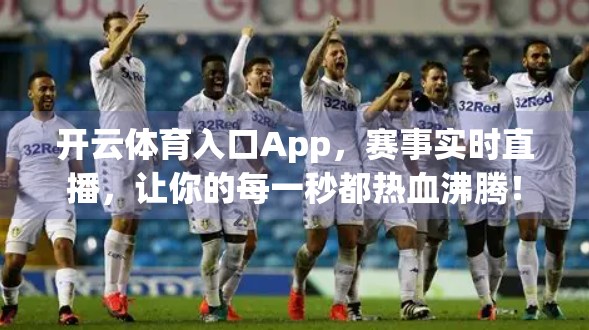 开云体育入口App，赛事实时直播，让你的每一秒都热血沸腾！