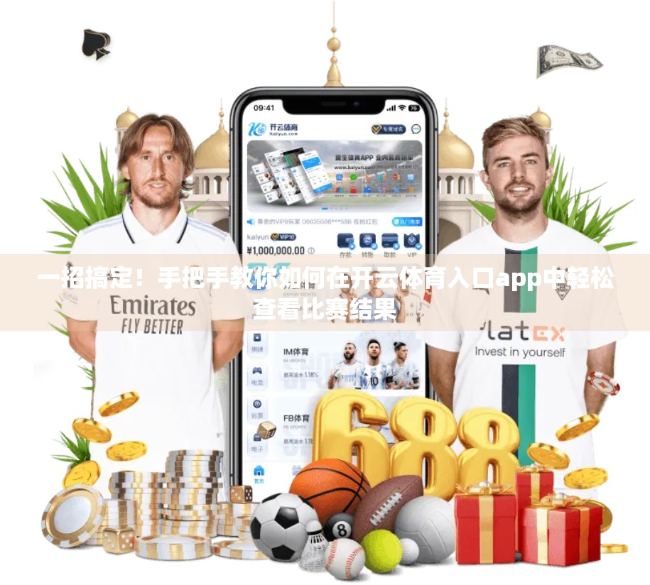 一招搞定！手把手教你如何在开云体育入口app中轻松查看比赛结果