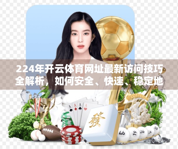 224年开云体育网址最新访问技巧全解析，如何安全、快速、稳定地畅享赛事直播？