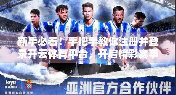 新手必看！手把手教你注册并登录开云体育平台，开启精彩赛事之旅
