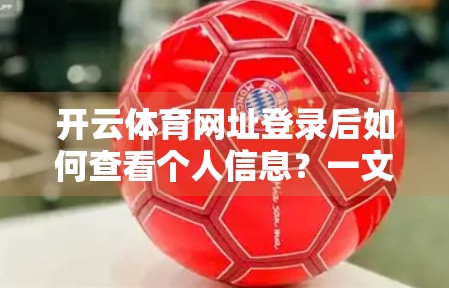 开云体育网址登录后如何查看个人信息？一文教你轻松搞定！