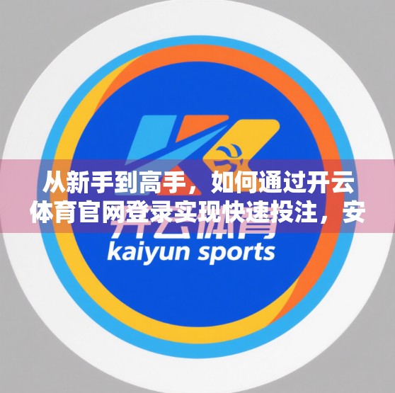 从新手到高手，如何通过开云体育官网登录实现快速投注，安全又高效！