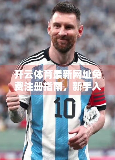 开云体育最新网址免费注册指南，新手入门全攻略，轻松开启体育迷的畅快体验！