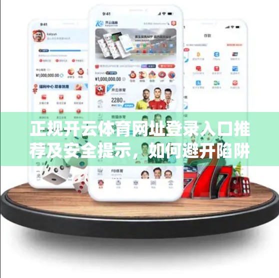 正规开云体育网址登录入口推荐及安全提示，如何避开陷阱，安心观赛 betting？