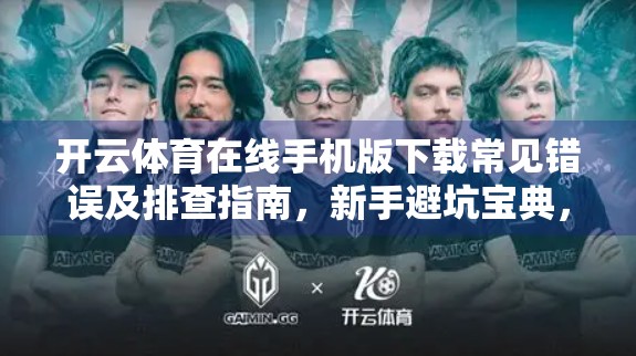 开云体育在线手机版下载常见错误及排查指南，新手避坑宝典，让你秒变懂行玩家