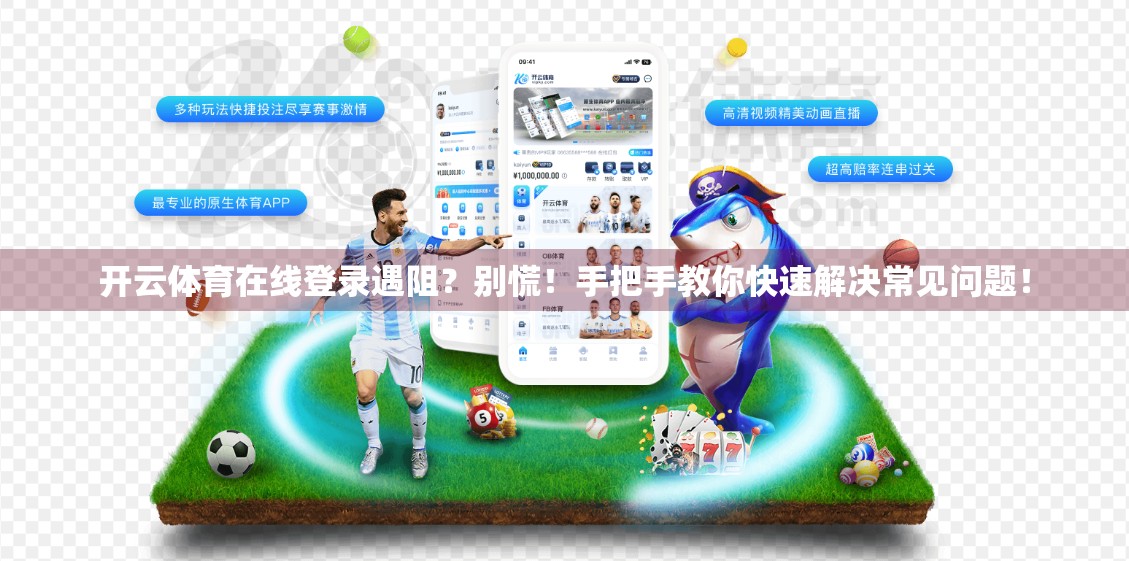 开云体育在线登录遇阻？别慌！手把手教你快速解决常见问题！