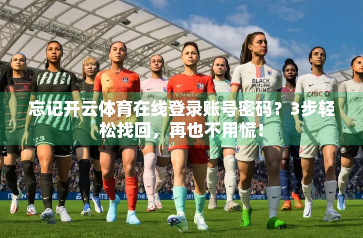 忘记开云体育在线登录账号密码？3步轻松找回，再也不用慌！